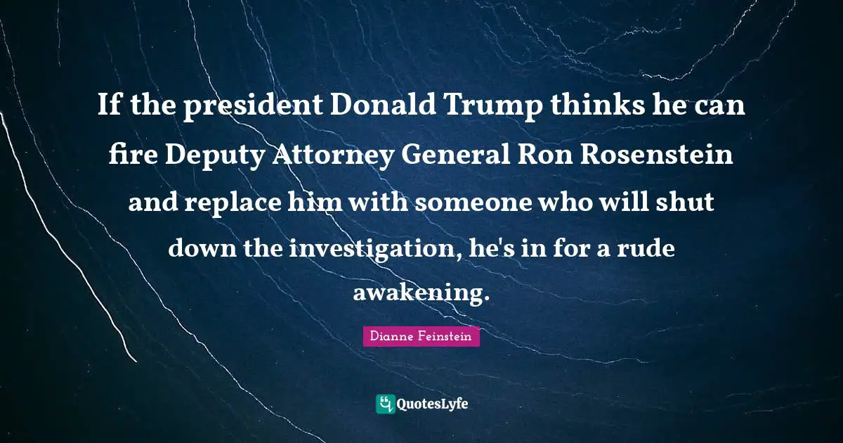 Attorney Quotes: "If the president Donald Trump thinks he can fire Deputy Attorney General Ron Rosenstein and replace him with someone who will shut down the investigation, he's in for a rude awakening."