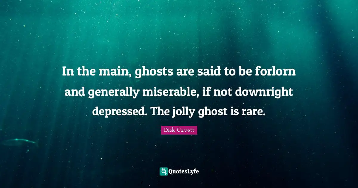 Jolly Quotes: "In the main, ghosts are said to be forlorn and generally miserable, if not downright depressed. The jolly ghost is rare."