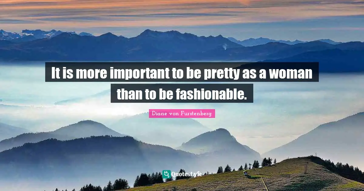 It is more important to be pretty as a woman than to be fashionable.