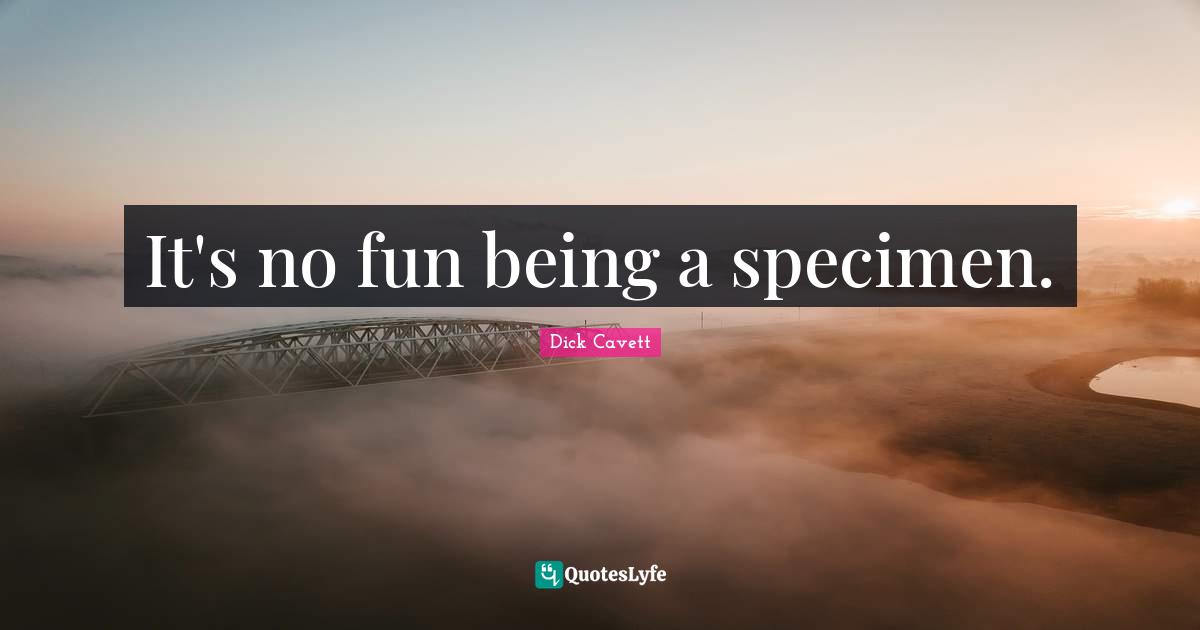 It's no fun being a specimen.