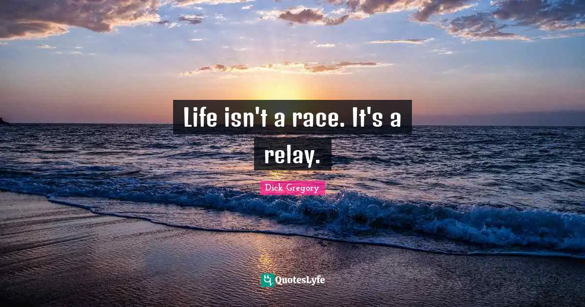 Dick Gregory Quotes: "Life isn't a race. It's a relay."