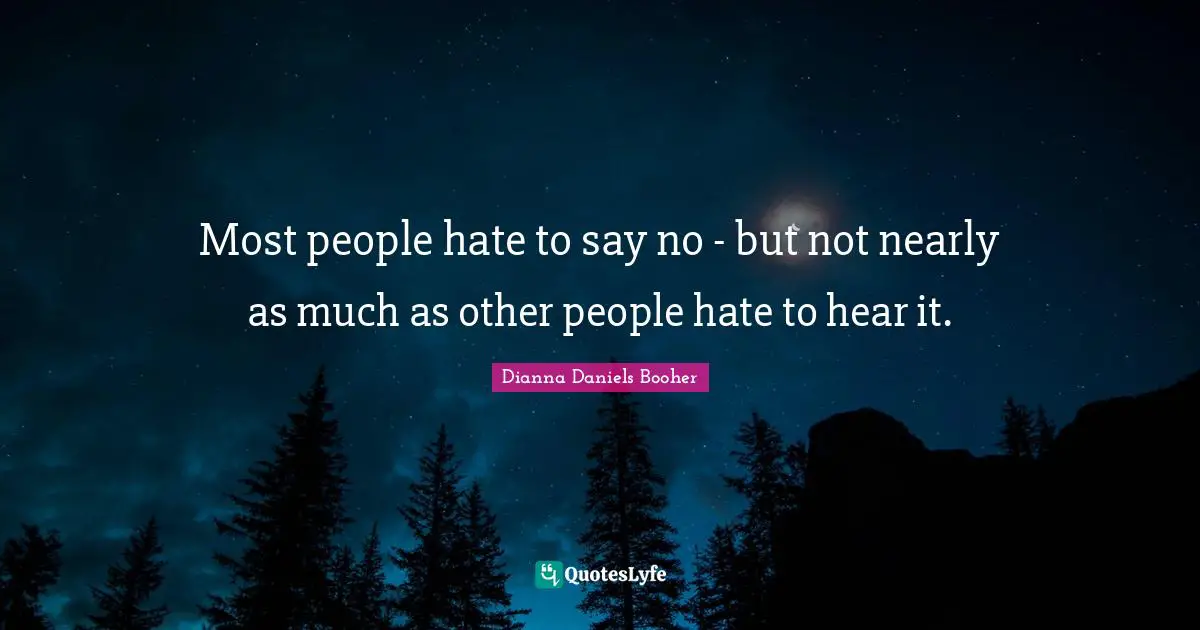 Most people hate to say no - but not nearly as much as other people hate to hear it.