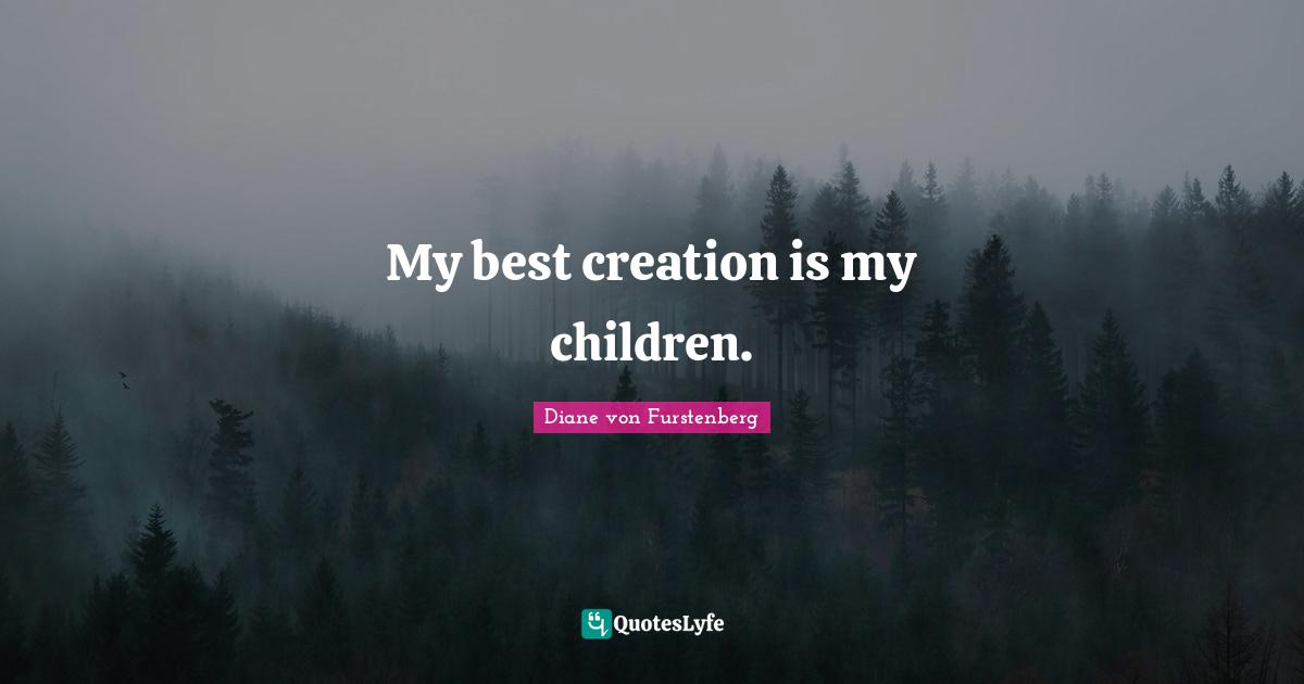My best creation is my children.