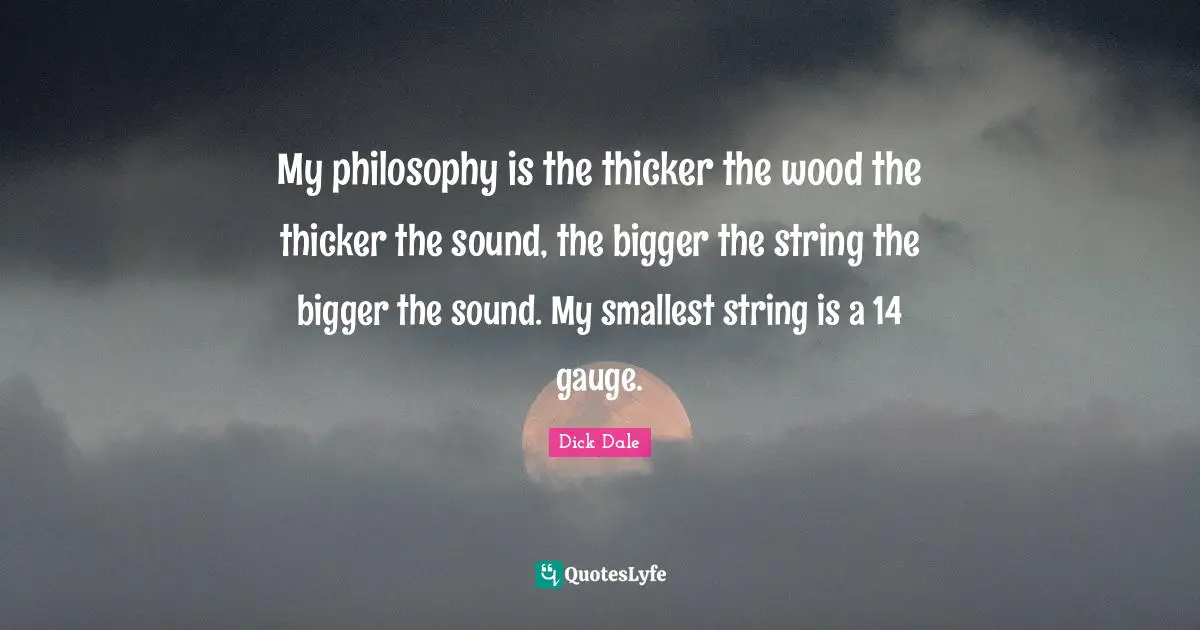 My philosophy is the thicker the wood the thicker the sound, the bigger the string the bigger the sound. My smallest string is a 14 gauge.