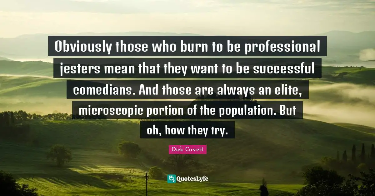 Obviously those who burn to be professional jesters mean that they want to be successful comedians. And those are always an elite, microscopic portion of the population. But oh, how they try.