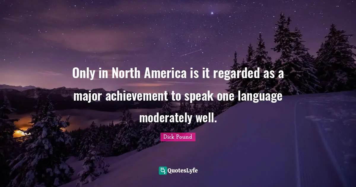 North America Quotes: "Only in North America is it regarded as a major achievement to speak one language moderately well."