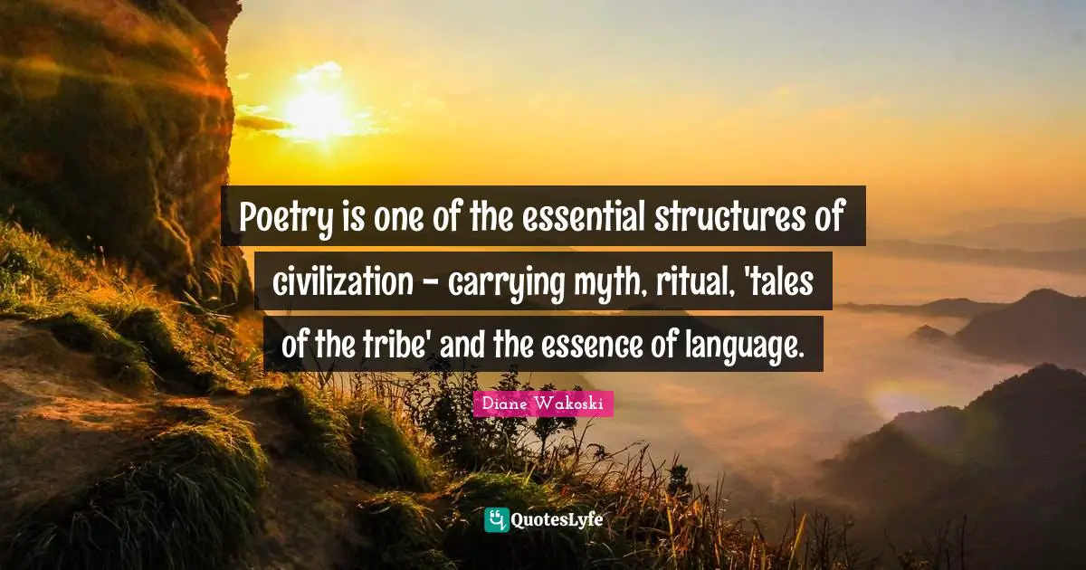 Poetry is one of the essential structures of civilization - carrying myth, ritual, 'tales of the tribe' and the essence of language.