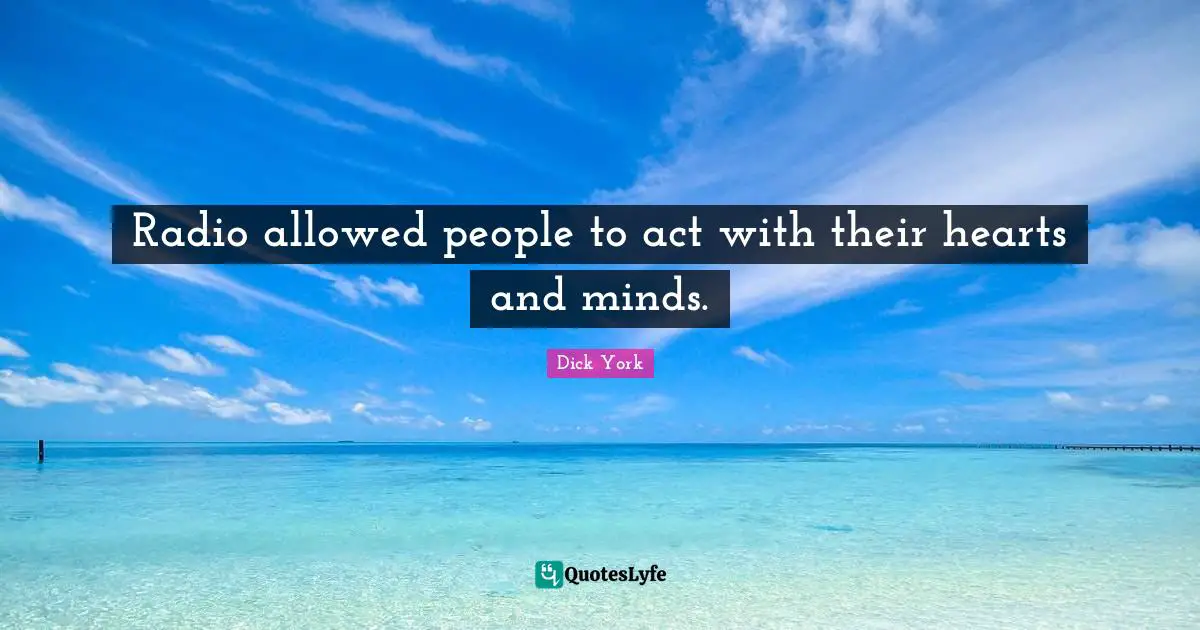 Radio allowed people to act with their hearts and minds.