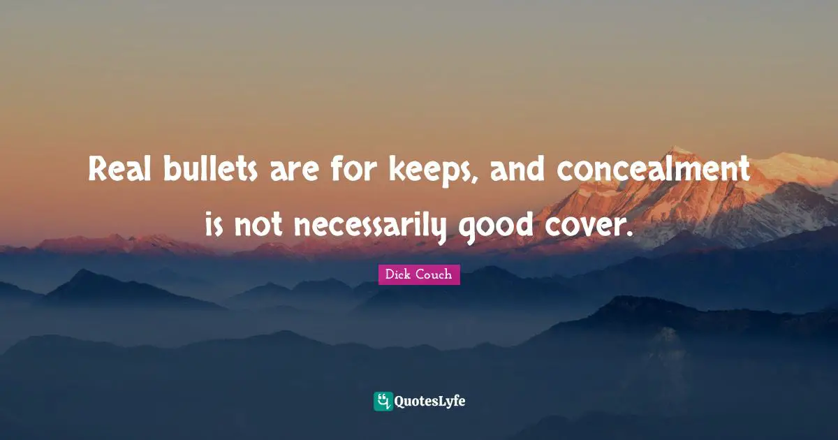 Real bullets are for keeps, and concealment is not necessarily good cover.