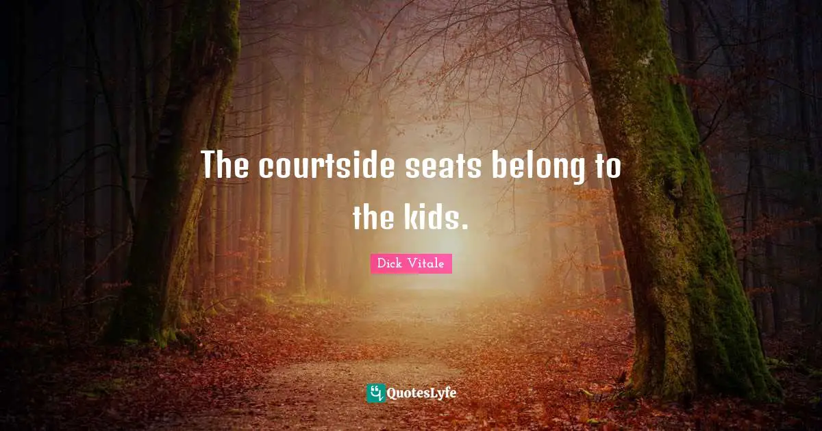 The courtside seats belong to the kids.