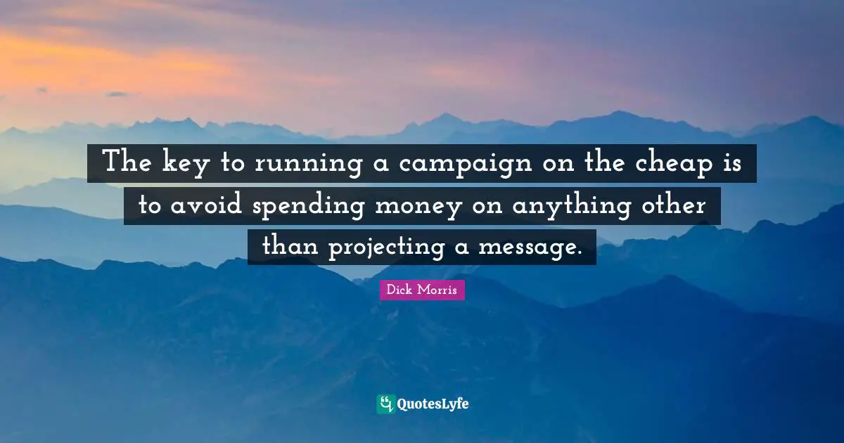 The key to running a campaign on the cheap is to avoid spending money on anything other than projecting a message.
