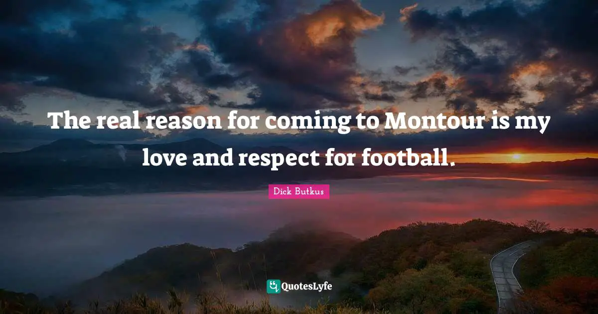 The real reason for coming to Montour is my love and respect for football.