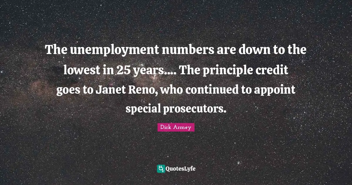 The unemployment numbers are down to the lowest in 25 years.... The principle credit goes to Janet Reno, who continued to appoint special prosecutors.
