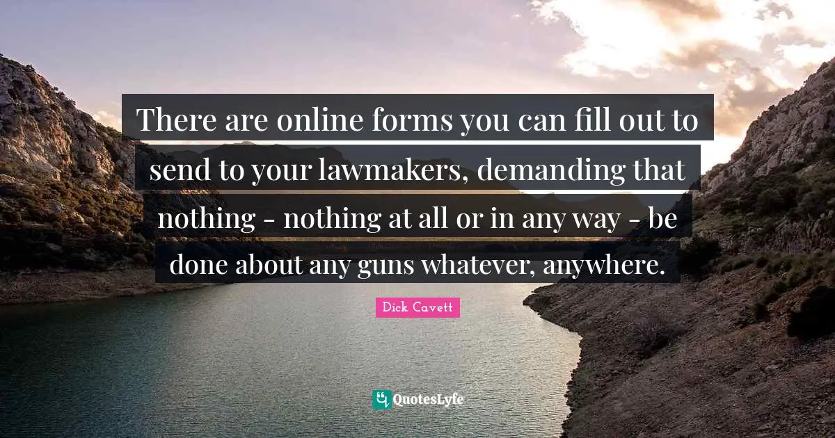 There are online forms you can fill out to send to your lawmakers, demanding that nothing - nothing at all or in any way - be done about any guns whatever, anywhere.