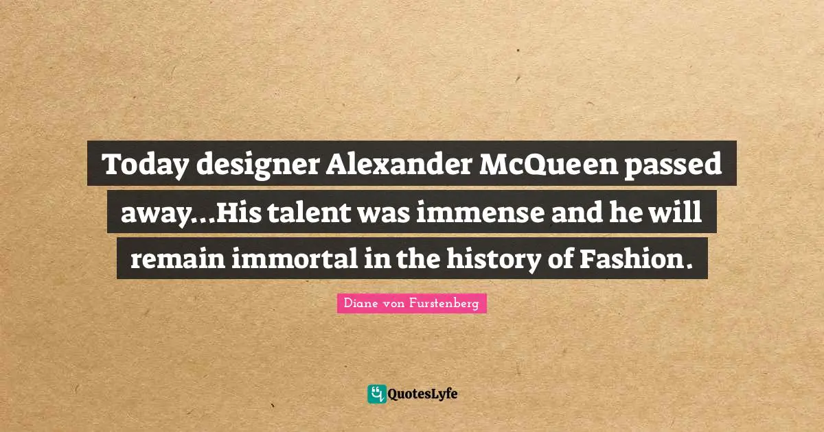 Today designer Alexander McQueen passed away...His talent was immense and he will remain immortal in the history of Fashion.