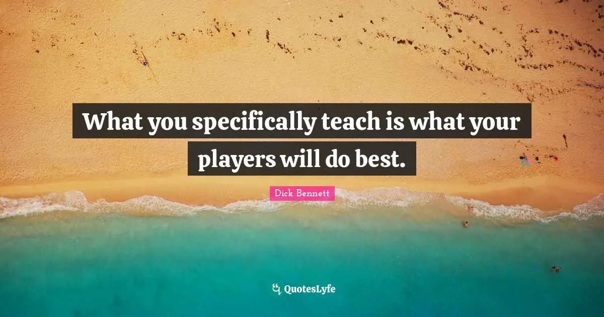 What you specifically teach is what your players will do best.