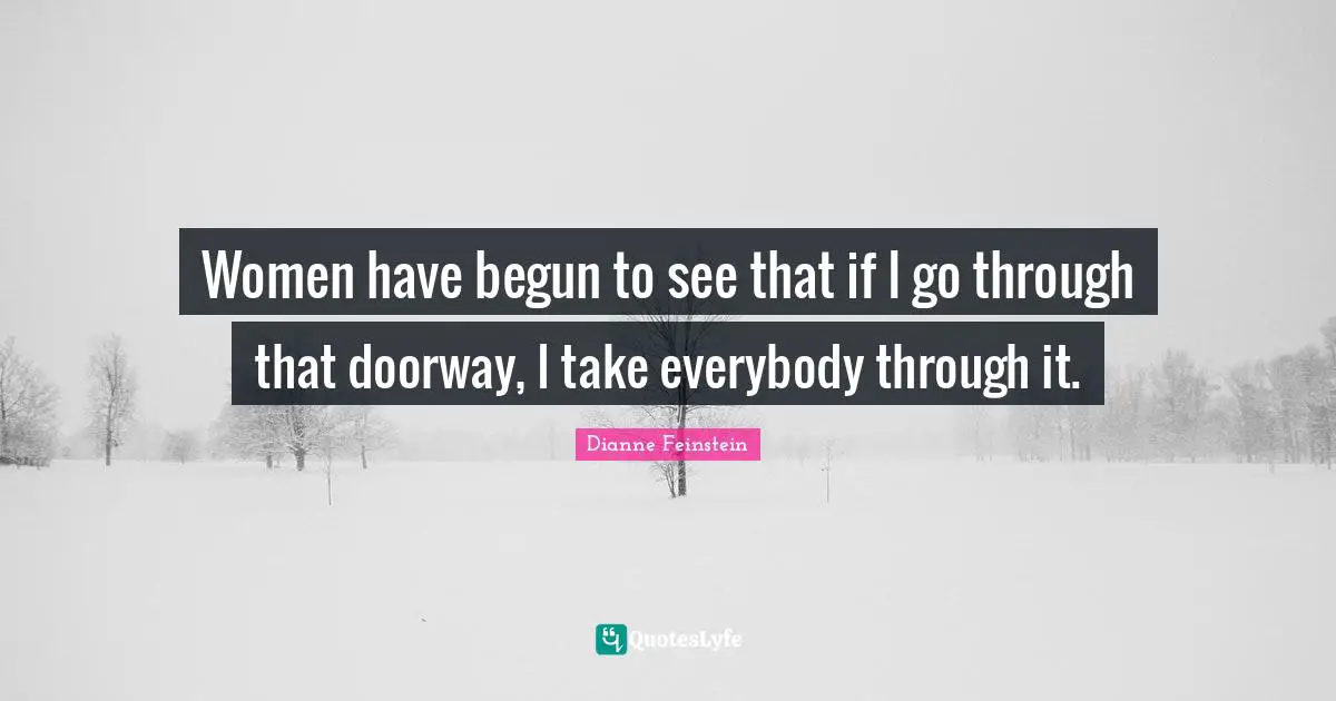 Women have begun to see that if I go through that doorway, I take everybody through it.