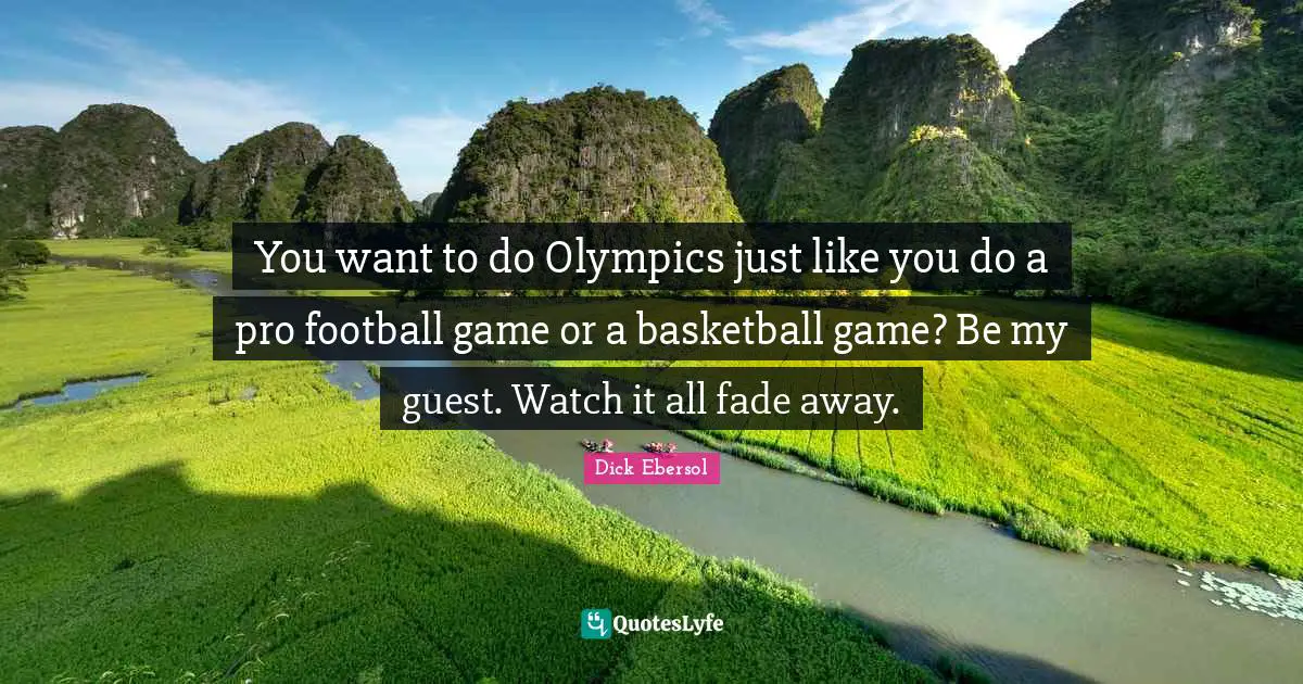 You want to do Olympics just like you do a pro football game or a basketball game? Be my guest. Watch it all fade away.