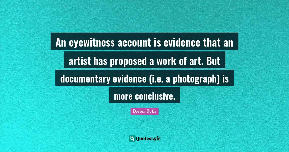 An eyewitness account is evidence that an artist has proposed a work of art. But documentary evidence (i.e. a photograph) is more conclusive.