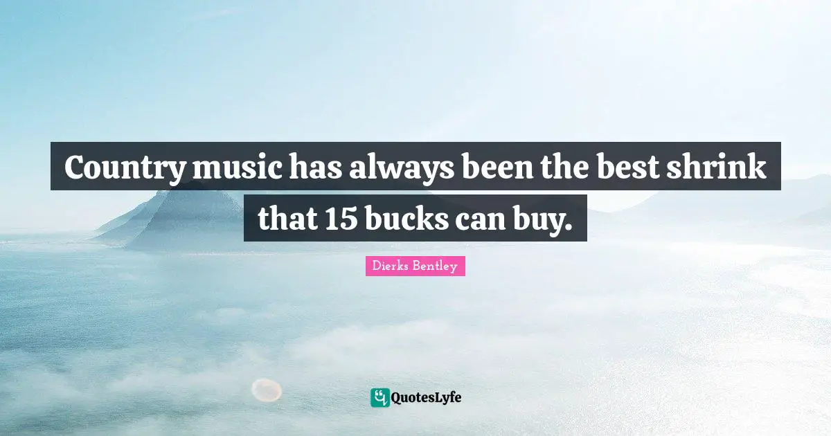 Country music has always been the best shrink that 15 bucks can buy.