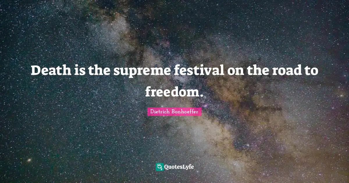 Death is the supreme festival on the road to freedom.