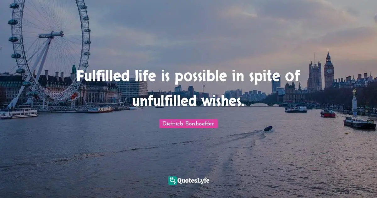 Fulfilled life is possible in spite of unfulfilled wishes.