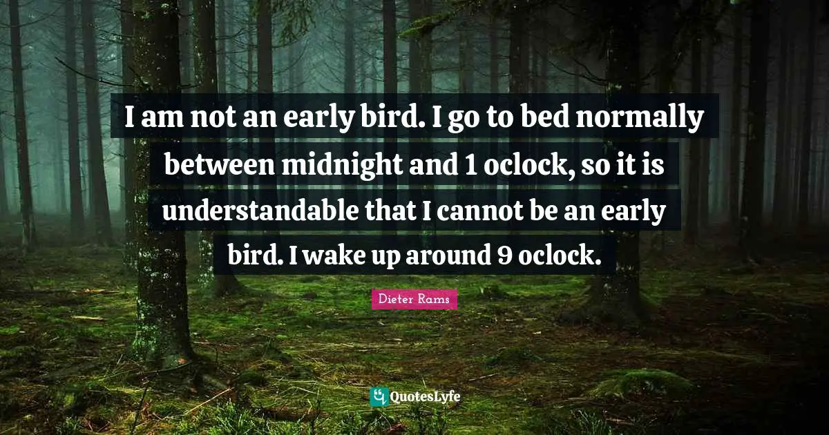 Early Bird Quotes: "I am not an early bird. I go to bed normally between midnight and 1 oclock, so it is understandable that I cannot be an early bird. I wake up around 9 oclock."