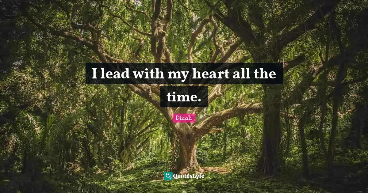 Dinah Quotes: "I lead with my heart all the time."