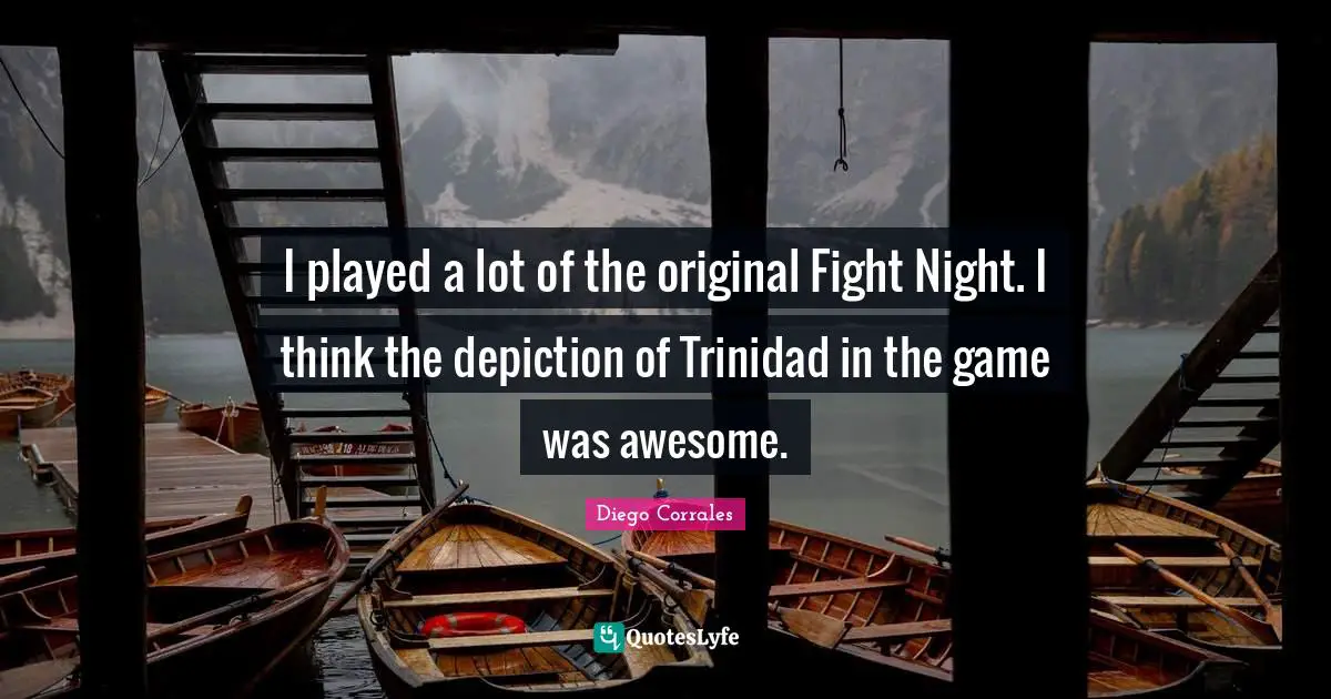 I played a lot of the original Fight Night. I think the depiction of Trinidad in the game was awesome.