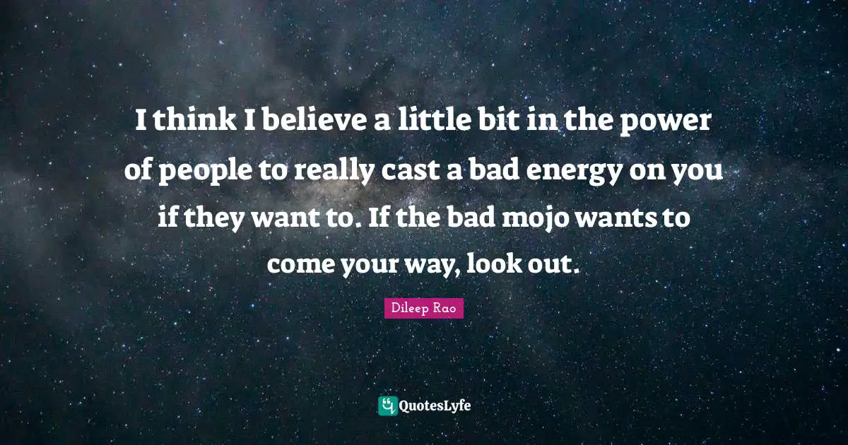 V.V. Rao Quotes: "I think I believe a little bit in the power of people to really cast a bad energy on you if they want to. If the bad mojo wants to come your way, look out."