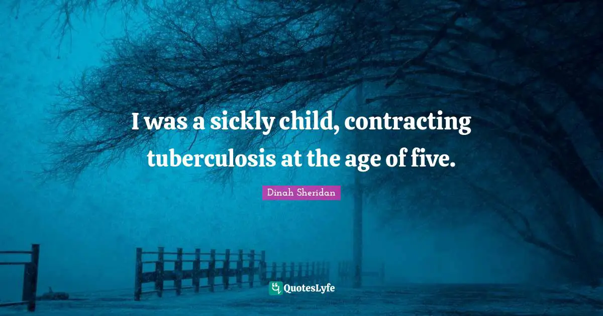 Dinah Quotes: "I was a sickly child, contracting tuberculosis at the age of five."
