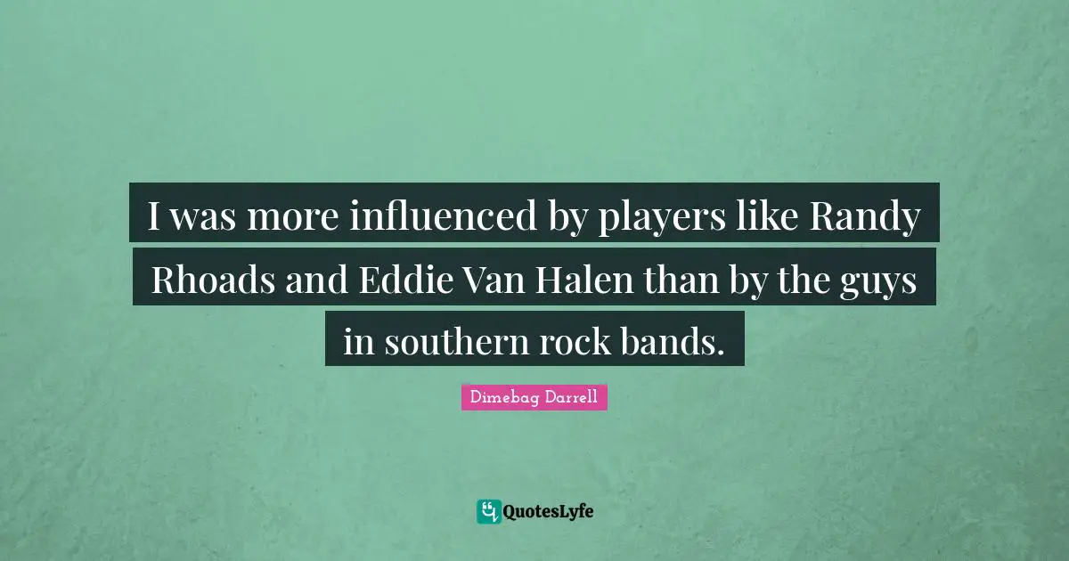 I was more influenced by players like Randy Rhoads and Eddie Van Halen than by the guys in southern rock bands.