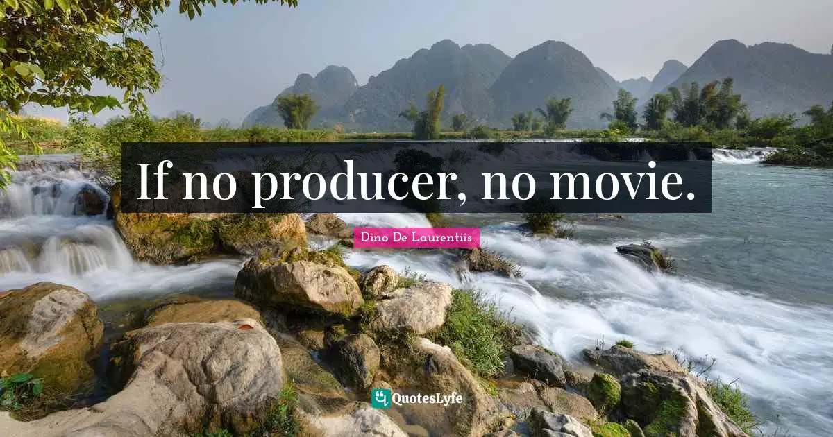 Dino De Laurentiis Quotes: "If no producer, no movie."
