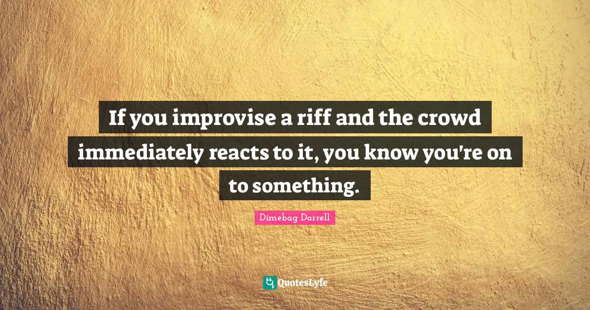 If you improvise a riff and the crowd immediately reacts to it, you know you're on to something.