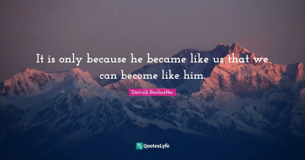 Spiritual Wisdom Quotes: "It is only because he became like us that we can become like him."