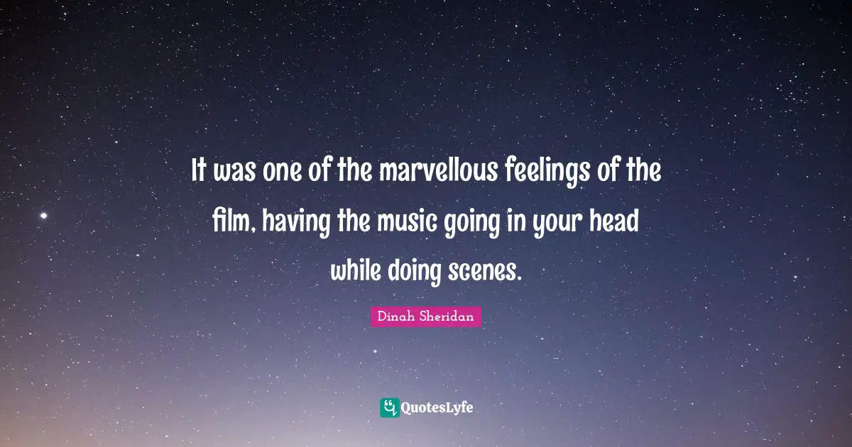 Dinah Quotes: "It was one of the marvellous feelings of the film, having the music going in your head while doing scenes."