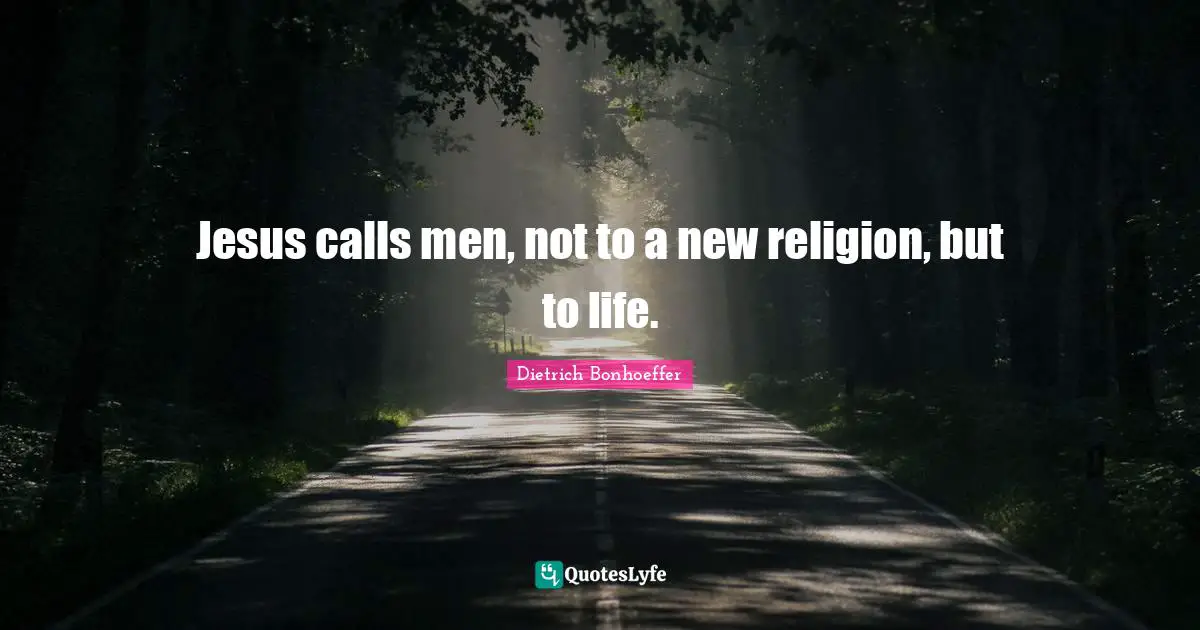 Call Me Quotes: "Jesus calls men, not to a new religion, but to life."
