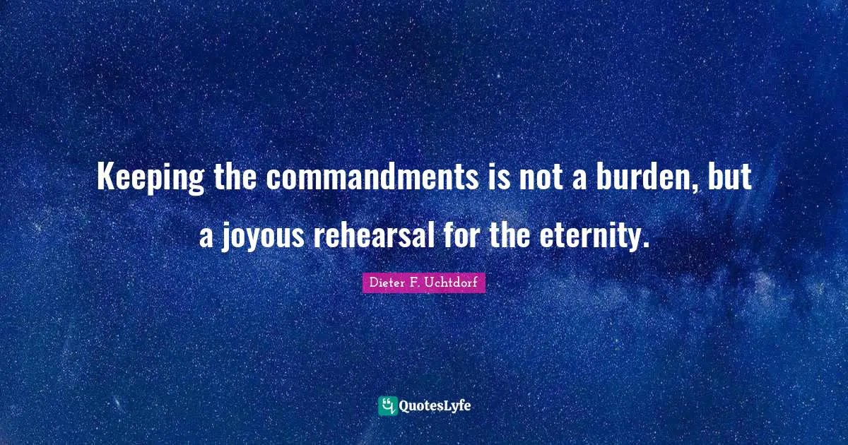 Keeping the commandments is not a burden, but a joyous rehearsal for the eternity.