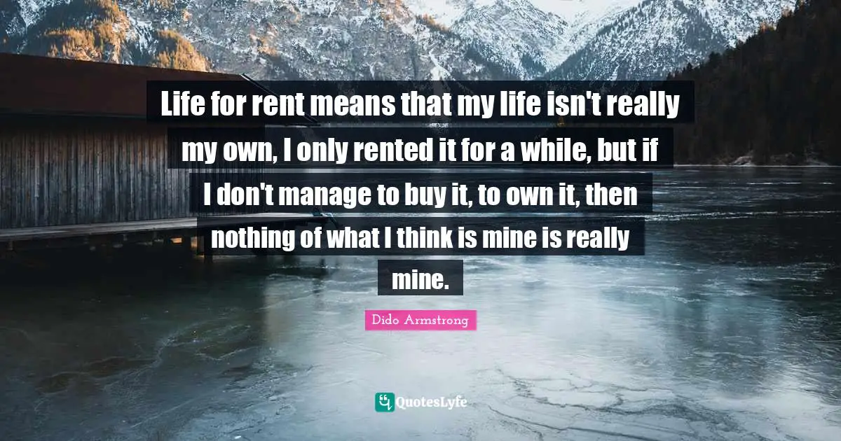 Life for rent means that my life isn't really my own, I only rented it for a while, but if I don't manage to buy it, to own it, then nothing of what I think is mine is really mine.