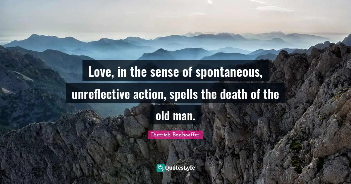 Spells Quotes: "Love, in the sense of spontaneous, unreflective action, spells the death of the old man."