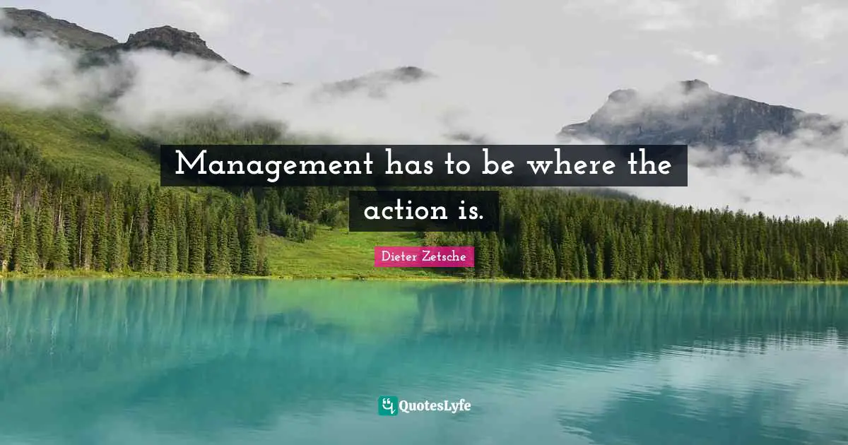 Management has to be where the action is.