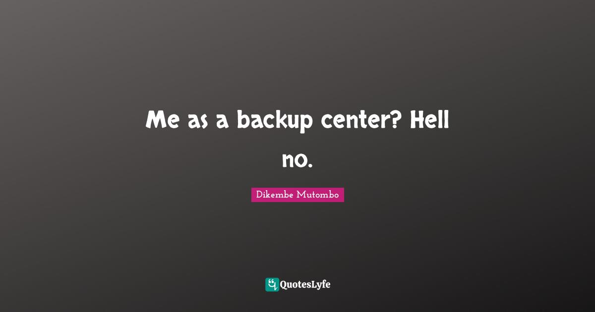 Me as a backup center? Hell no.