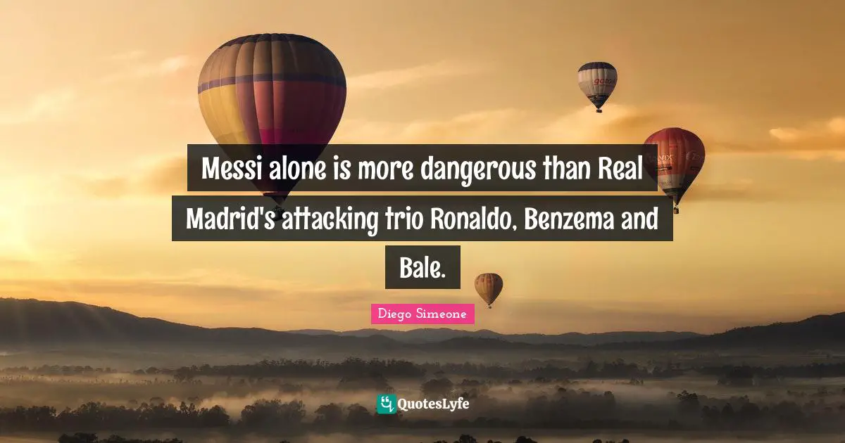 Messi alone is more dangerous than Real Madrid's attacking trio Ronaldo, Benzema and Bale.