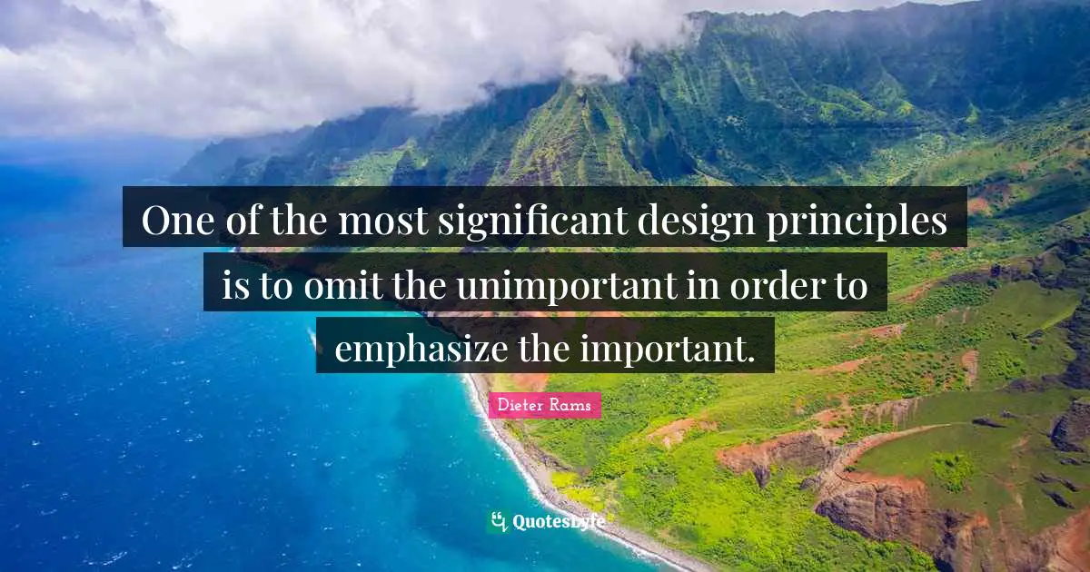 One of the most significant design principles is to omit the unimportant in order to emphasize the important.