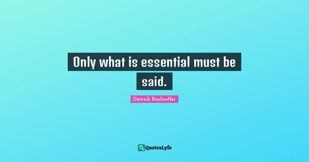 Only what is essential must be said.