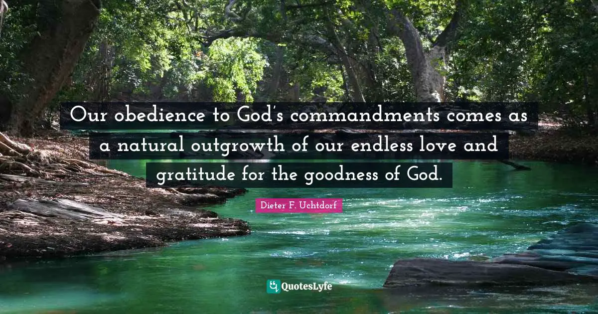 Commandments Quotes: "Our obedience to God’s commandments comes as a natural outgrowth of our endless love and gratitude for the goodness of God."