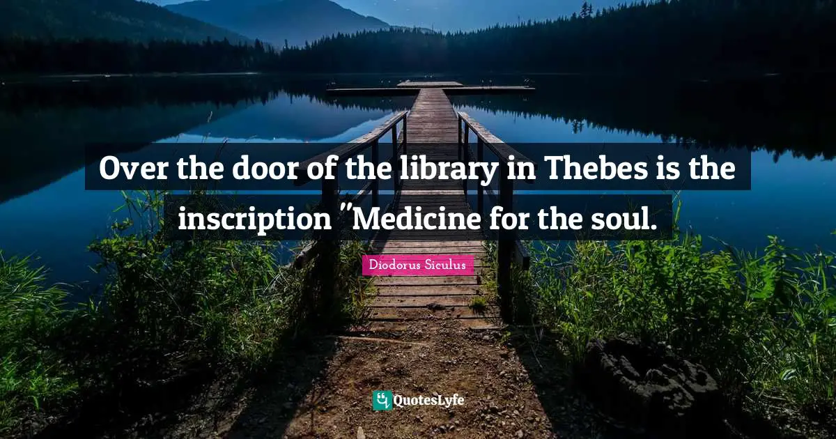 Over the door of the library in Thebes is the inscription "Medicine for the soul.