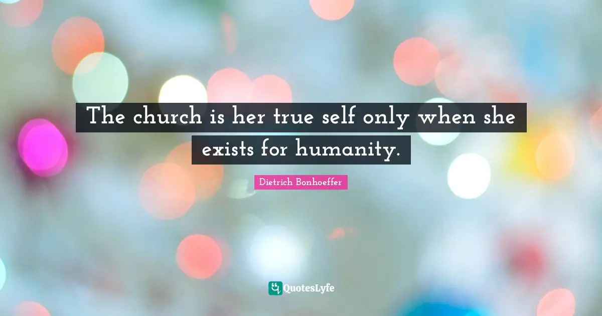 True Self Quotes: "The church is her true self only when she exists for humanity."