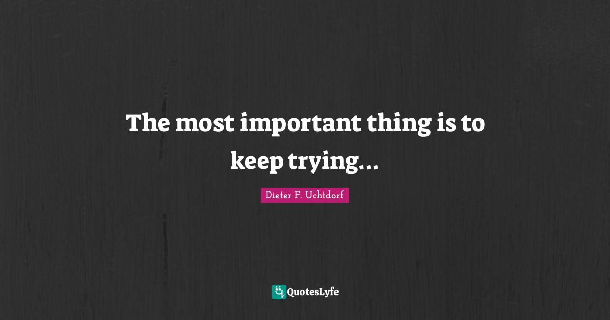 The most important thing is to keep trying...