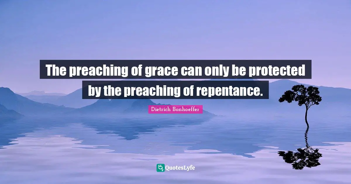 The preaching of grace can only be protected by the preaching of repentance.